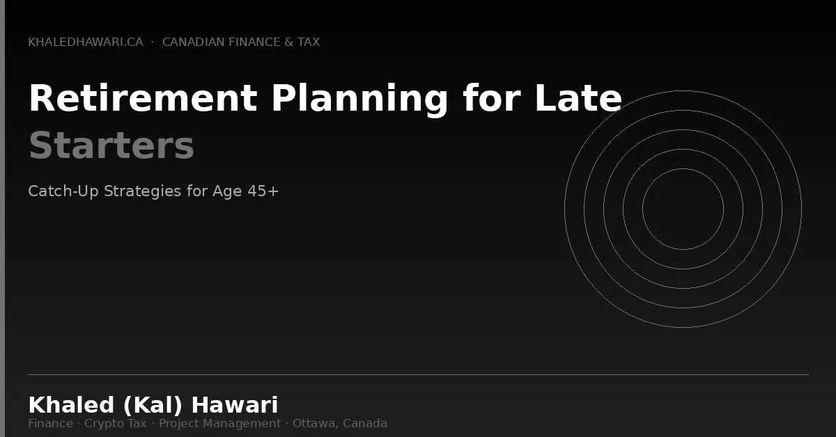Retirement Planning for Late Starters: Catch-Up Strategies for Age 45+ - Khaled Kal Hawari Ottawa